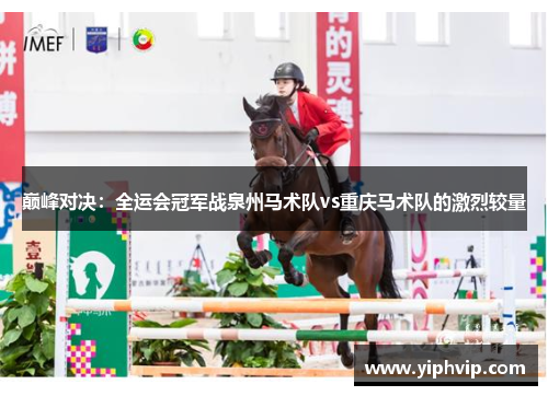 巅峰对决：全运会冠军战泉州马术队vs重庆马术队的激烈较量
