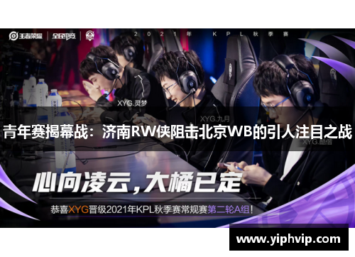 青年赛揭幕战：济南RW侠阻击北京WB的引人注目之战
