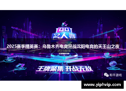 2025赛季精英赛：乌鲁木齐电竞迎战沈阳电竞的天王山之夜